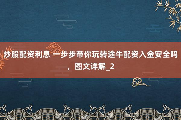 炒股配资利息 一步步带你玩转途牛配资入金安全吗，图文详解_2